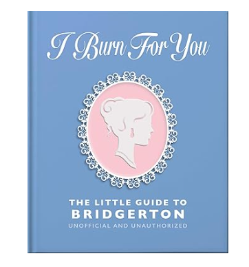 I Burn For You: The Little Guide to Bridgerton