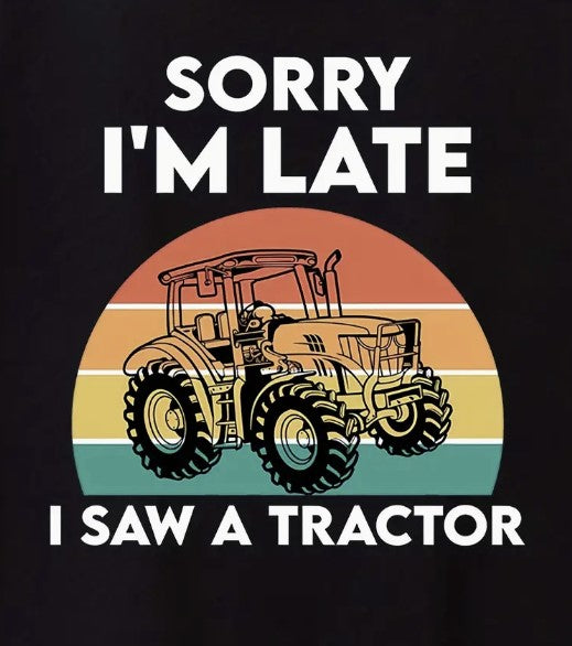 Sorry I'm Late I Saw A Tractor T-shirt